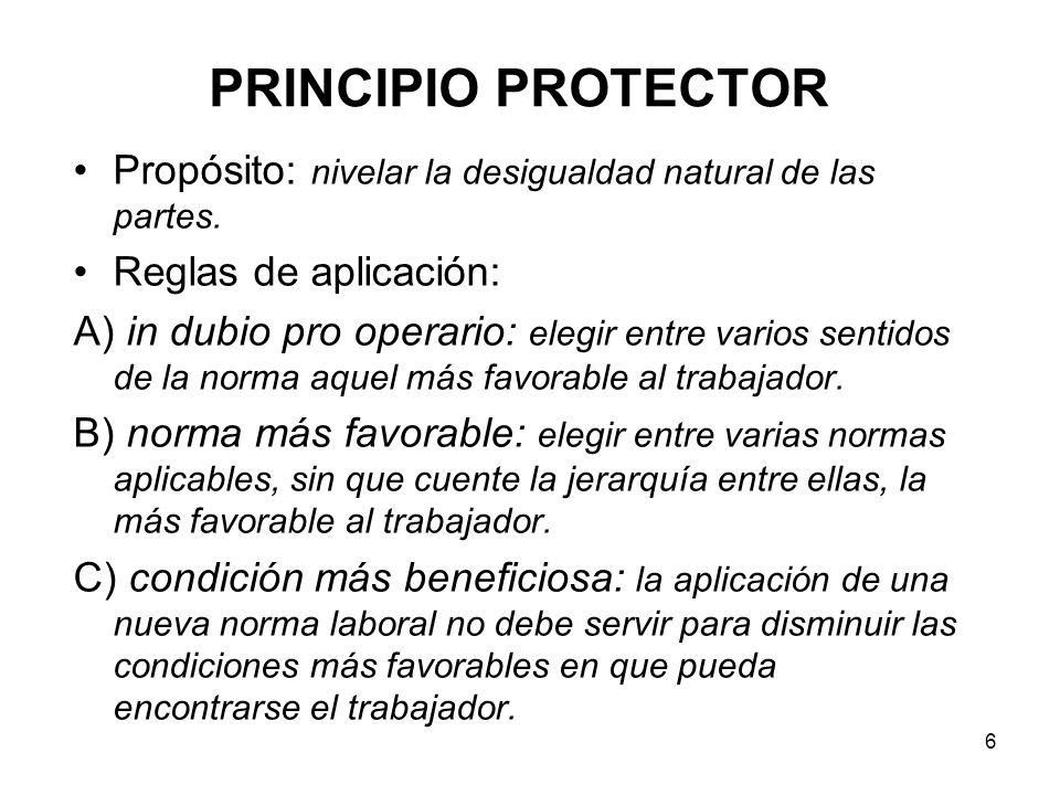 PRINCIPIO PROTECTOR Propósito: nivelar la desigualdad natural de las partes. Reglas de aplicación: