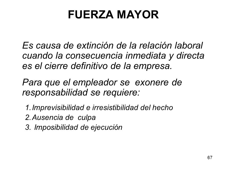 FUERZA MAYOR Es causa de extinción de la relación laboral cuando la consecuencia inmediata y directa es el cierre definitivo de la empresa.