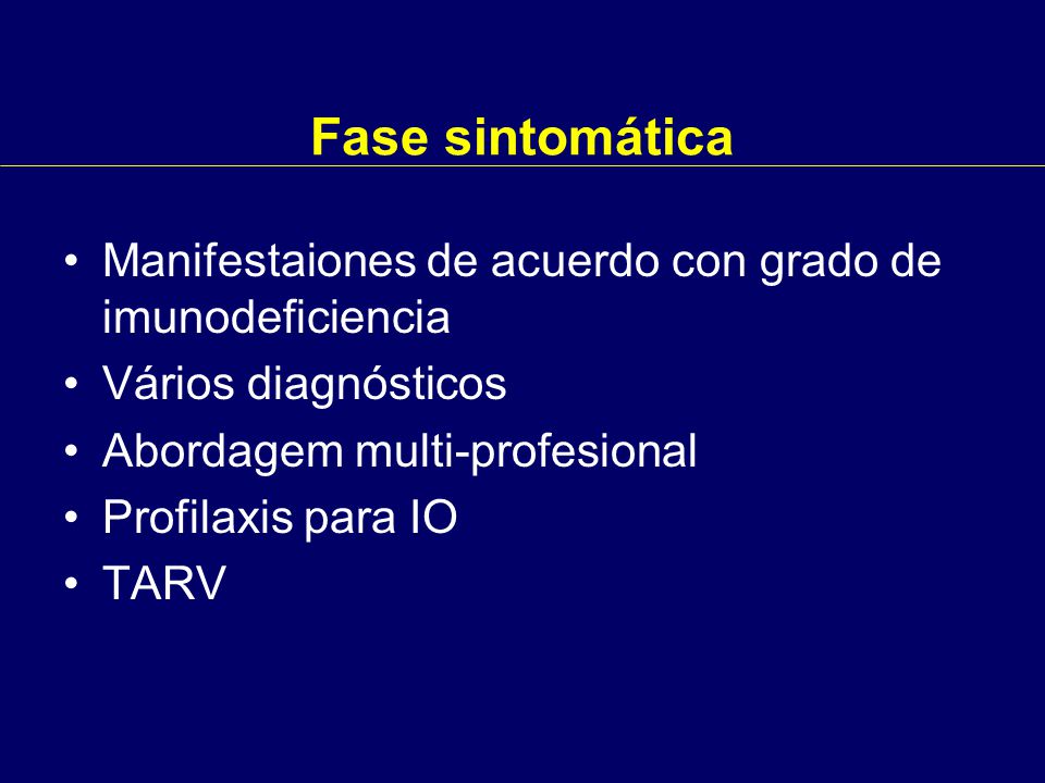 Fase sintomática Manifestaiones de acuerdo con grado de imunodeficiencia. Vários diagnósticos. Abordagem multi-profesional.