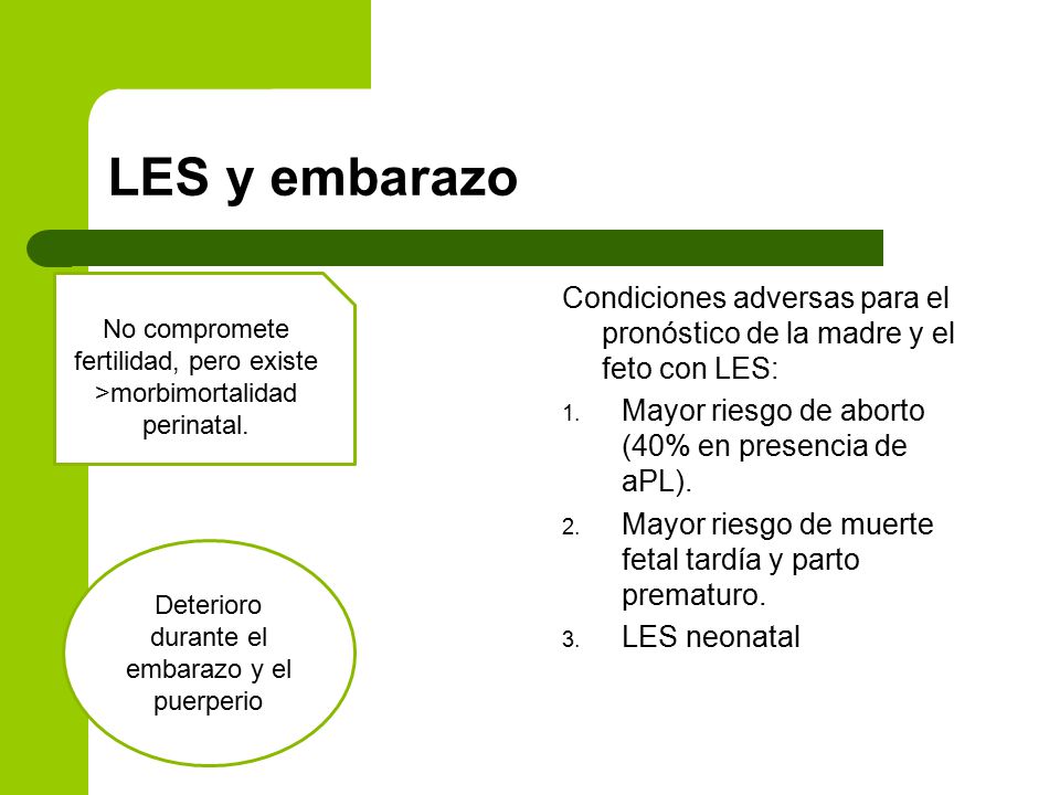 LES y embarazo No compromete fertilidad, pero existe >morbimortalidad perinatal.