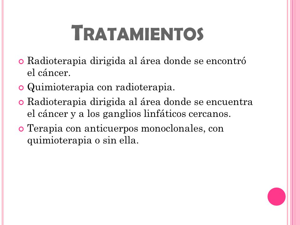 Tratamientos Radioterapia dirigida al área donde se encontró el cáncer. Quimioterapia con radioterapia.
