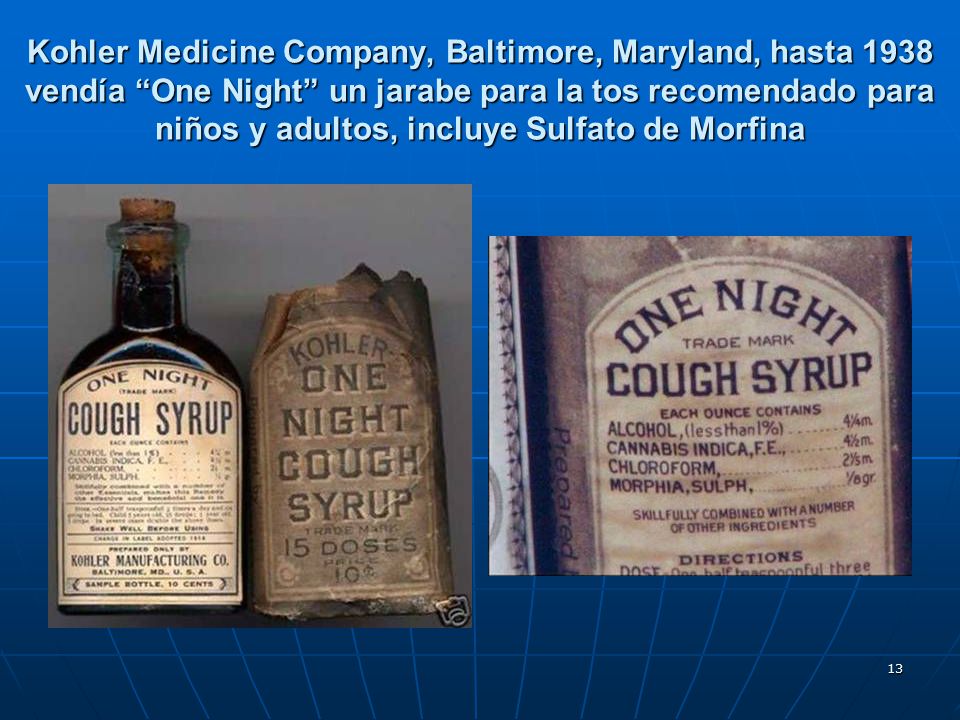 Kohler Medicine Company, Baltimore, Maryland, hasta 1938 vendía One Night un jarabe para la tos recomendado para niños y adultos, incluye Sulfato de Morfina