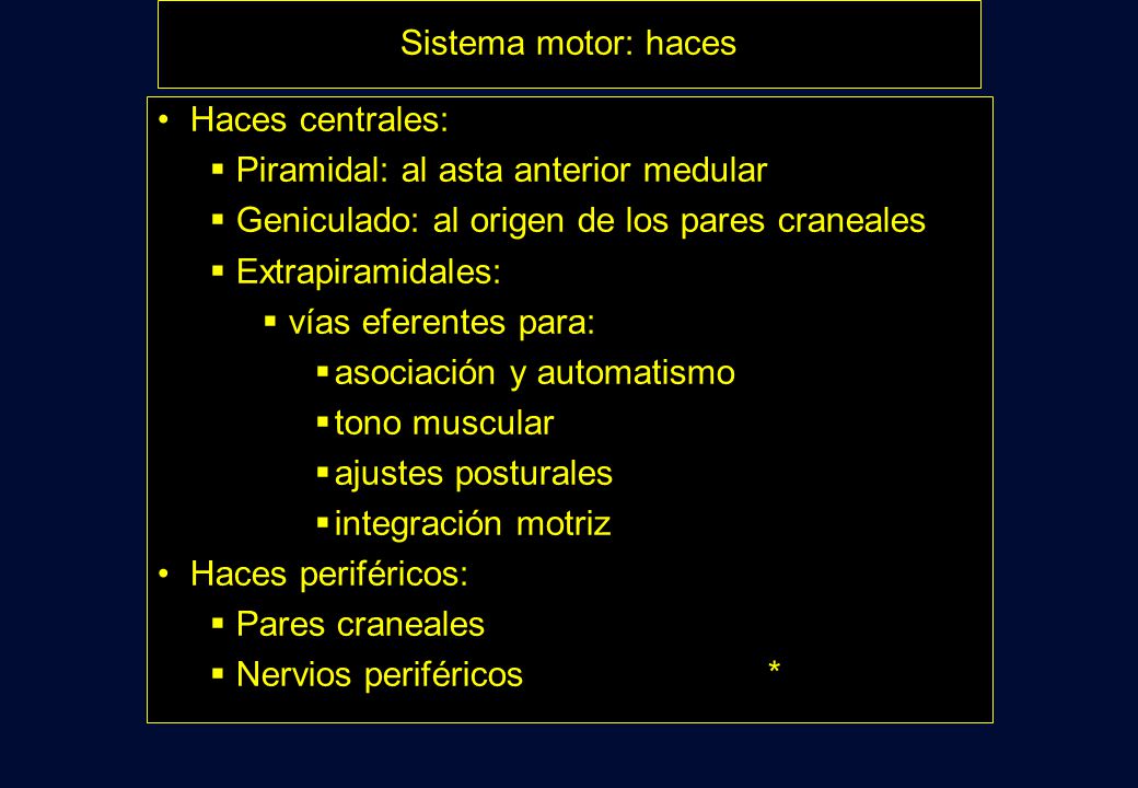 Sistema motor: haces Haces centrales: Piramidal: al asta anterior medular. Geniculado: al origen de los pares craneales.