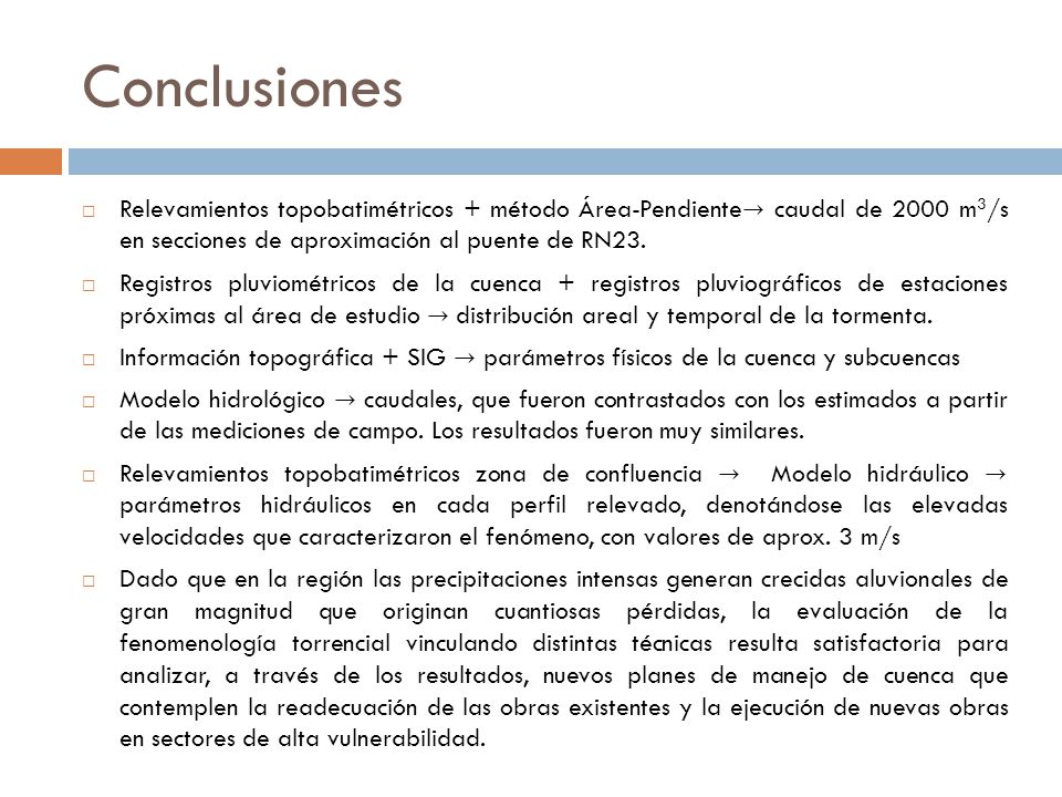 Conclusiones Relevamientos topobatimétricos + método Área-Pendiente→ caudal de 2000 m3/s en secciones de aproximación al puente de RN23.