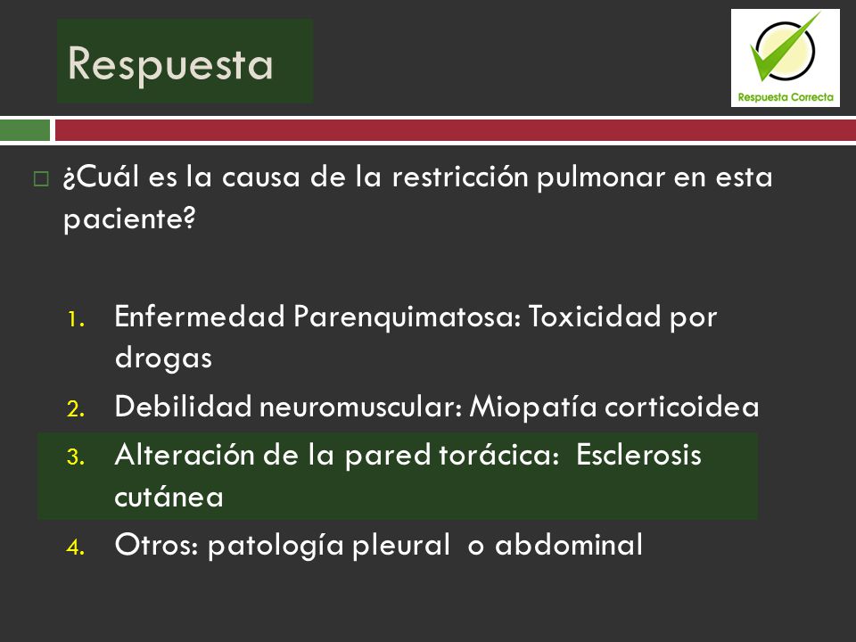 Pregunta Respuesta. ¿Cuál es la causa de la restricción pulmonar en esta paciente Enfermedad Parenquimatosa: Toxicidad por drogas.