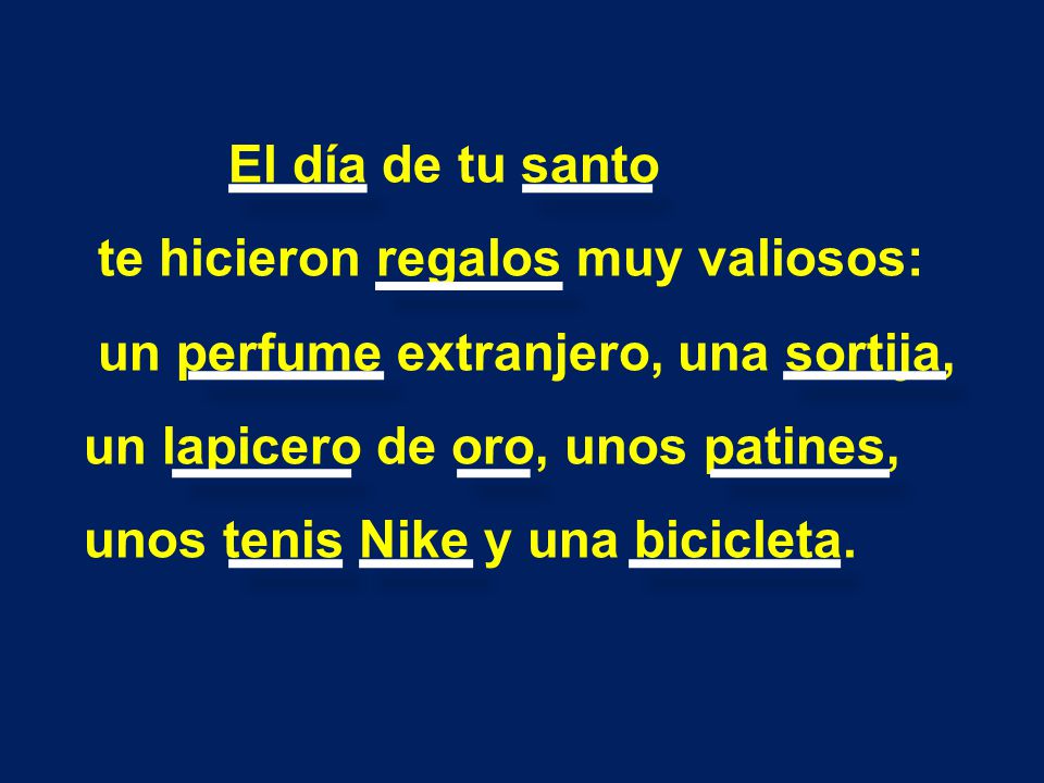 El día de tu santo te hicieron regalos muy valiosos: un perfume extranjero, una sortija, un lapicero de oro, unos patines,