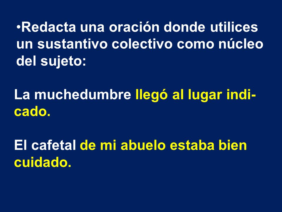 Redacta una oración donde utilices un sustantivo colectivo como núcleo del sujeto: