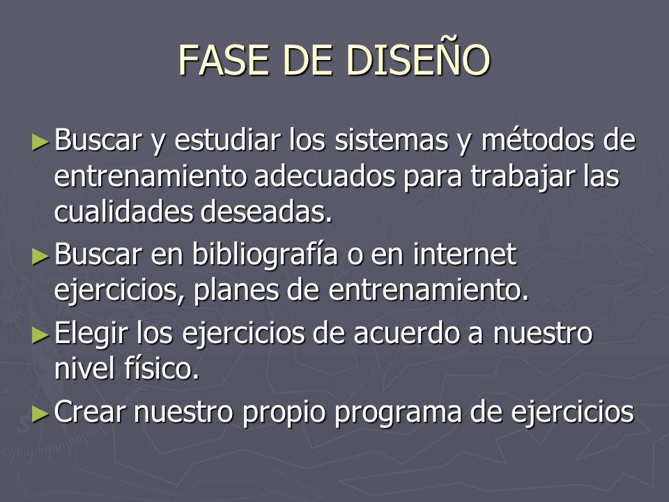 FASE DE DISEÑO Buscar y estudiar los sistemas y métodos de entrenamiento adecuados para trabajar las cualidades deseadas.