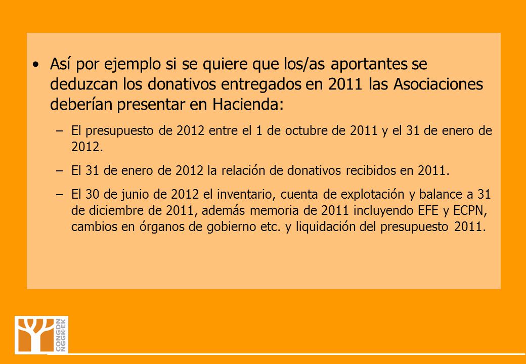 Así por ejemplo si se quiere que los/as aportantes se deduzcan los donativos entregados en 2011 las Asociaciones deberían presentar en Hacienda:
