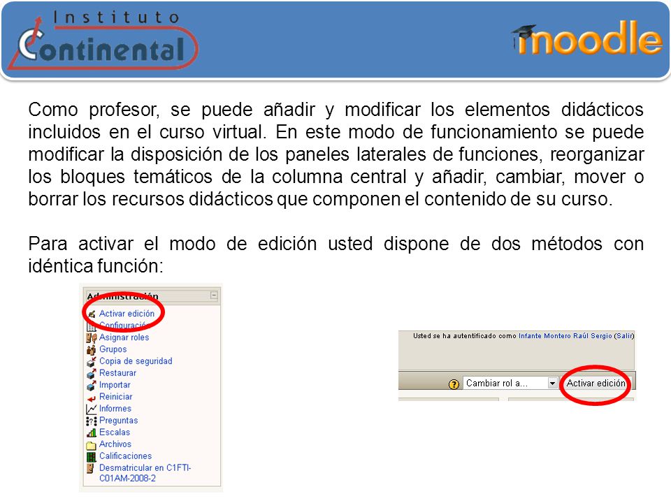 Como profesor, se puede añadir y modificar los elementos didácticos incluidos en el curso virtual. En este modo de funcionamiento se puede modificar la disposición de los paneles laterales de funciones, reorganizar los bloques temáticos de la columna central y añadir, cambiar, mover o borrar los recursos didácticos que componen el contenido de su curso.