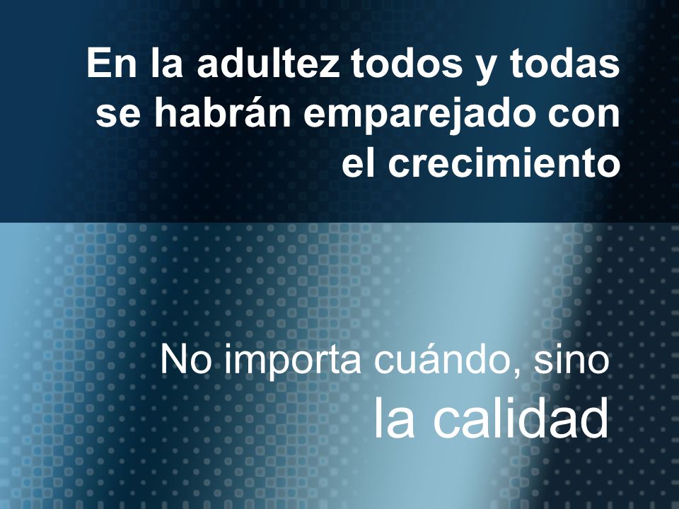 En la adultez todos y todas se habrán emparejado con el crecimiento