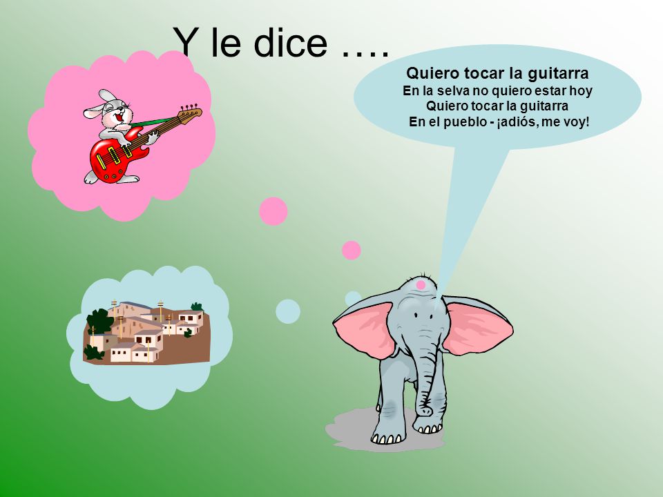 Y le dice …. Quiero tocar la guitarra En la selva no quiero estar hoy