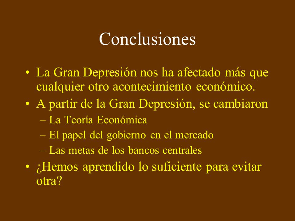 Conclusiones La Gran Depresión nos ha afectado más que cualquier otro acontecimiento económico. A partir de la Gran Depresión, se cambiaron.