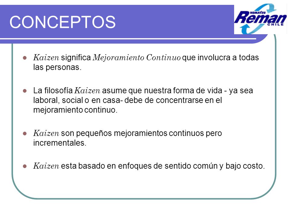 CONCEPTOS Kaizen significa Mejoramiento Continuo que involucra a todas las personas.