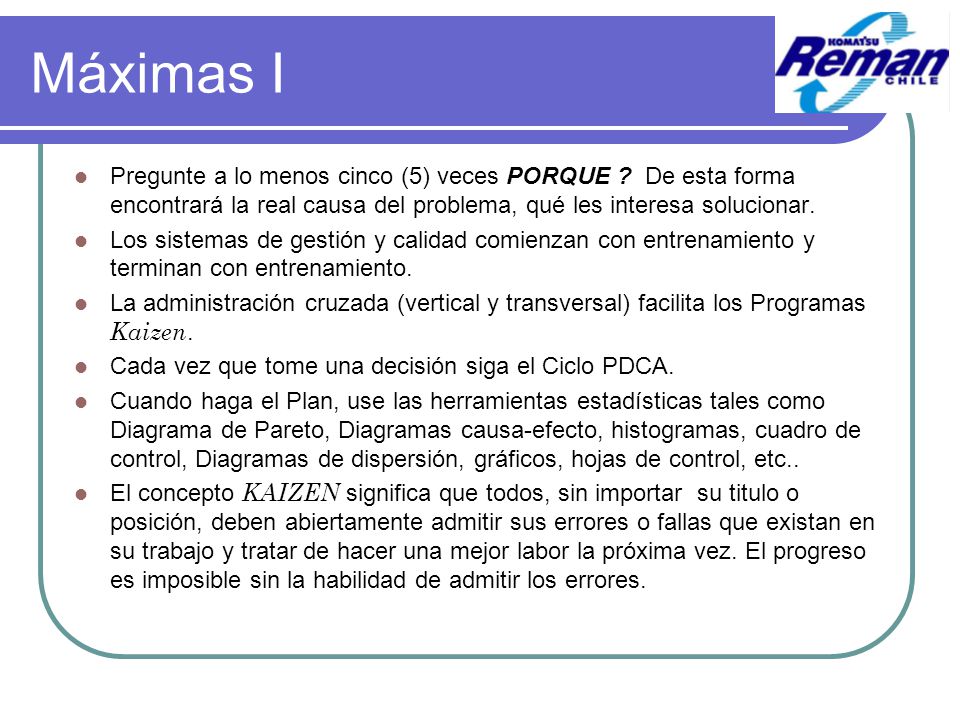 Máximas I Pregunte a lo menos cinco (5) veces PORQUE De esta forma encontrará la real causa del problema, qué les interesa solucionar.