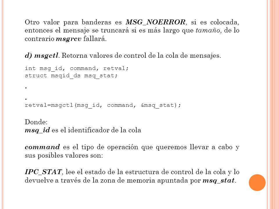 Otro valor para banderas es MSG_NOERROR, si es colocada, entonces el mensaje se truncará si es más largo que tamaño, de lo contrario msgrcv fallará.