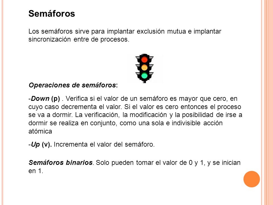 Semáforos Los semáforos sirve para implantar exclusión mutua e implantar sincronización entre de procesos.