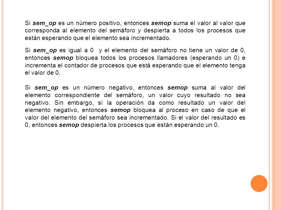 Si sem_op es un número positivo, entonces semop suma el valor al valor que corresponda al elemento del semáforo y despierta a todos los procesos que están esperando que el elemento sea incrementado.