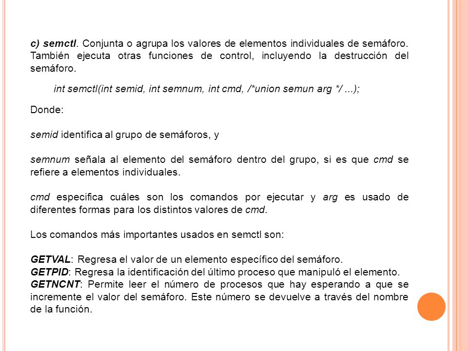 c) semctl. Conjunta o agrupa los valores de elementos individuales de semáforo. También ejecuta otras funciones de control, incluyendo la destrucción del semáforo.