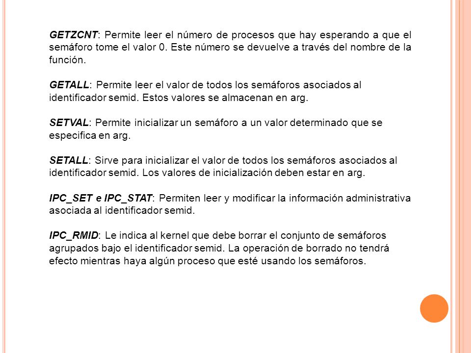 GETZCNT: Permite leer el número de procesos que hay esperando a que el semáforo tome el valor 0. Este número se devuelve a través del nombre de la función.