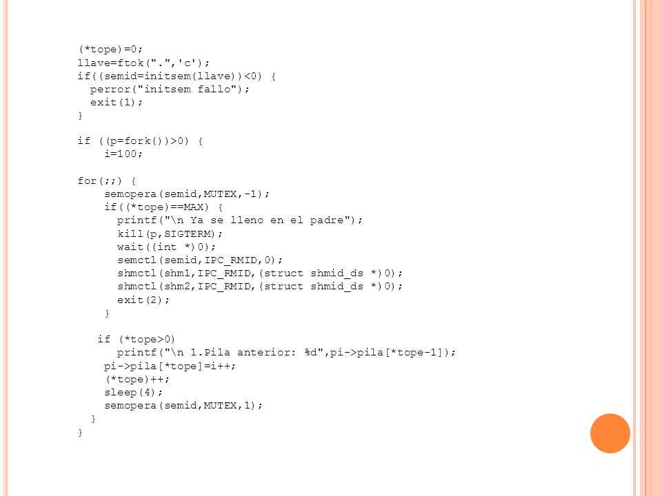 (*tope)=0; llave=ftok( . , c ); if((semid=initsem(llave))<0) { perror( initsem fallo ); exit(1);