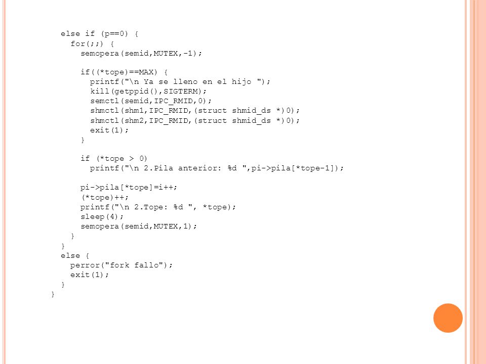 else if (p==0) { for(;;) { semopera(semid,MUTEX,-1); if((*tope)==MAX) { printf( \n Ya se lleno en el hijo );