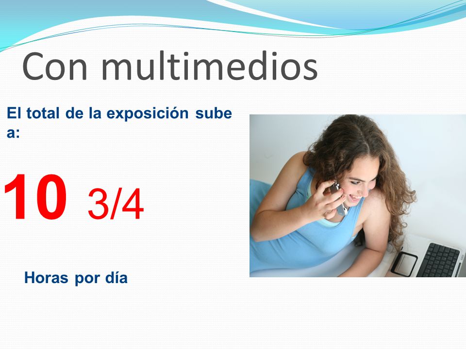 Con multimedios El total de la exposición sube a: 10 3/4 Horas por día