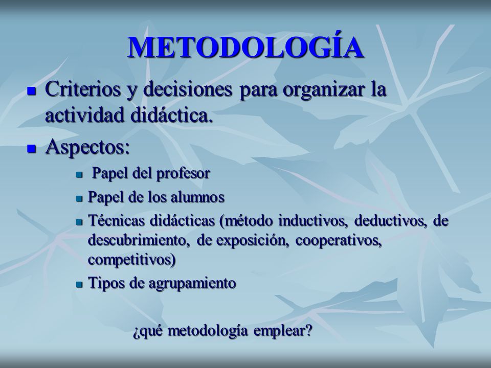 METODOLOGÍA Criterios y decisiones para organizar la actividad didáctica. Aspectos: Papel del profesor.