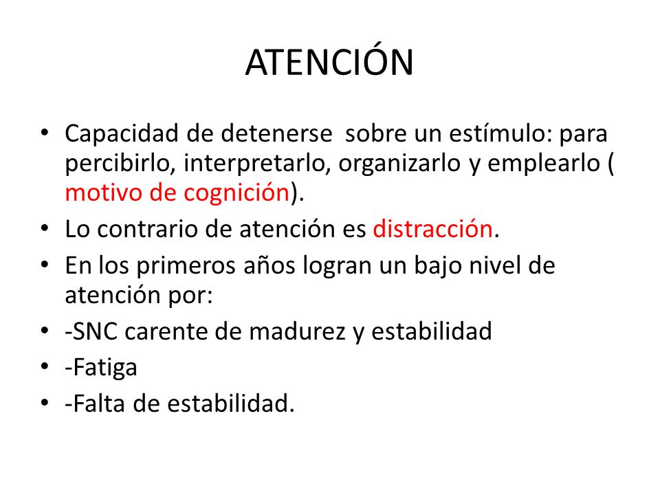 ATENCIÓN Capacidad de detenerse sobre un estímulo: para percibirlo, interpretarlo, organizarlo y emplearlo ( motivo de cognición).