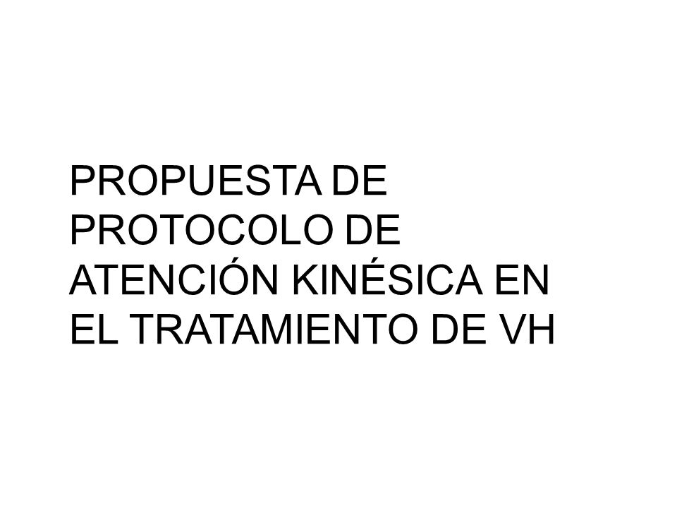PROPUESTA DE PROTOCOLO DE ATENCIÓN KINÉSICA EN EL TRATAMIENTO DE VH
