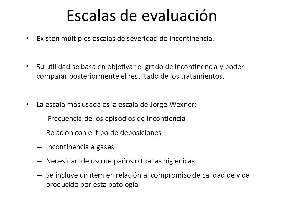 Escalas de evaluación Existen múltiples escalas de severidad de incontinencia.