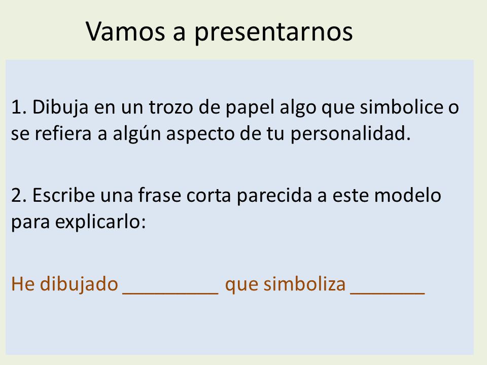 Vamos a presentarnos 1. Dibuja en un trozo de papel algo que simbolice o se refiera a algún aspecto de tu personalidad.