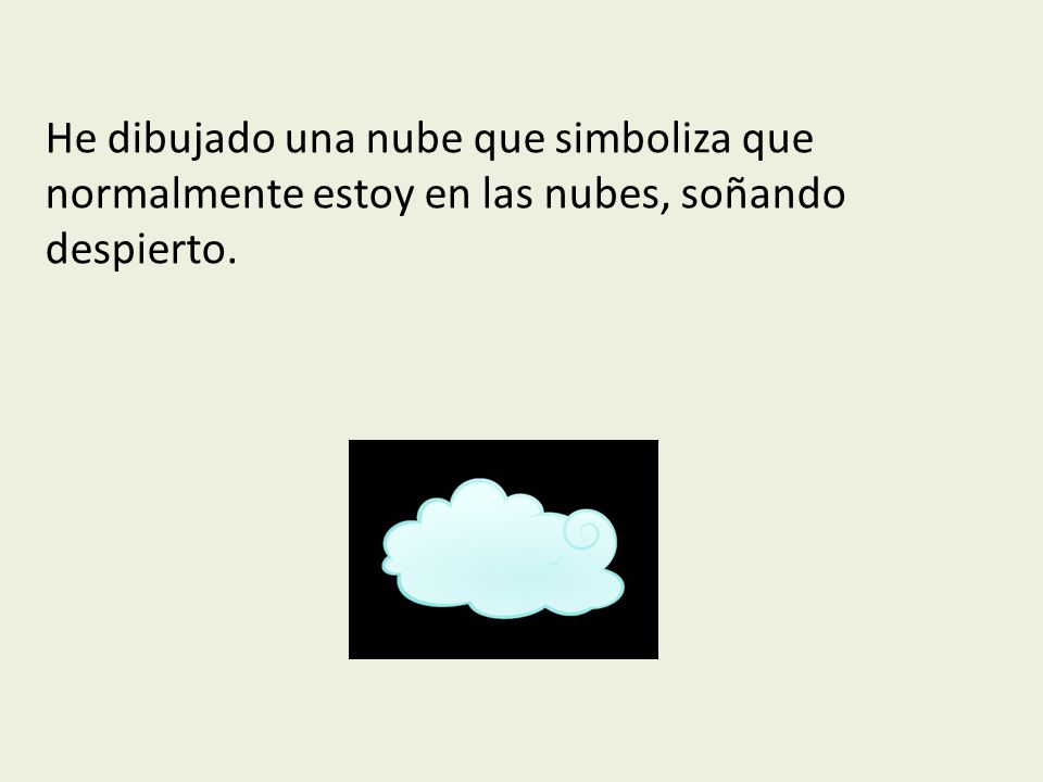 He dibujado una nube que simboliza que normalmente estoy en las nubes, soñando despierto.