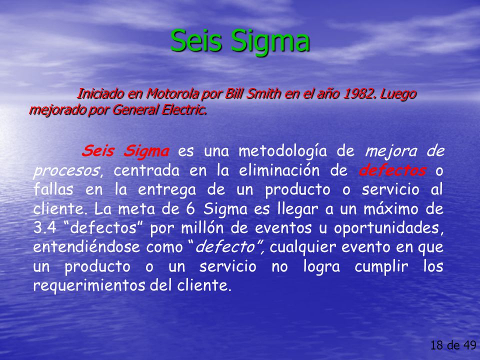 Seis Sigma Iniciado en Motorola por Bill Smith en el año Luego mejorado por General Electric.