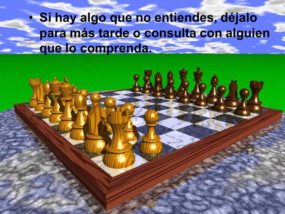 Si hay algo que no entiendes, déjalo para más tarde o consulta con alguien que lo comprenda.