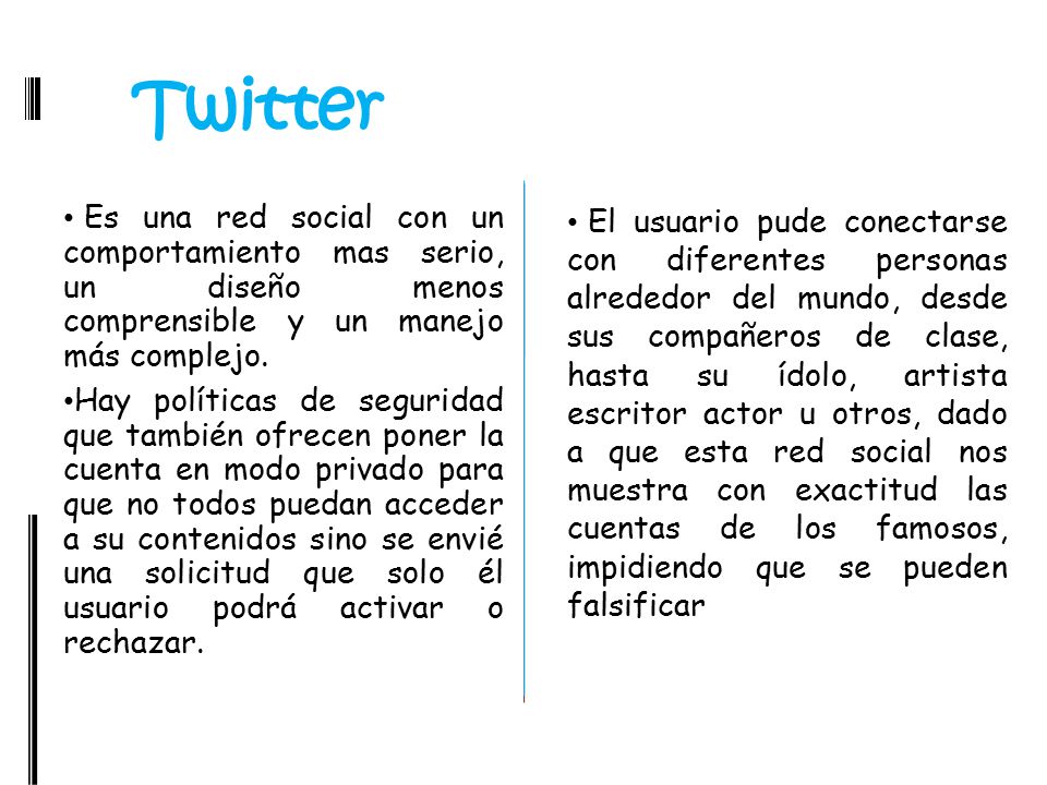 Twitter Es una red social con un comportamiento mas serio, un diseño menos comprensible y un manejo más complejo.