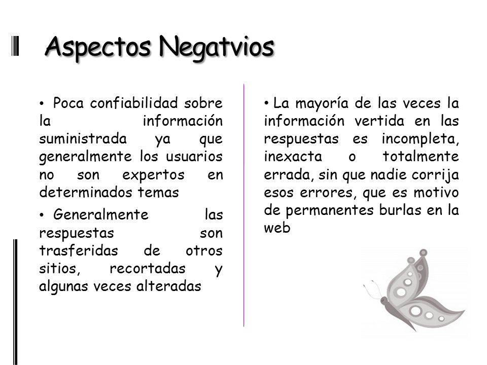 Aspectos Negatvios Poca confiabilidad sobre la información suministrada ya que generalmente los usuarios no son expertos en determinados temas.
