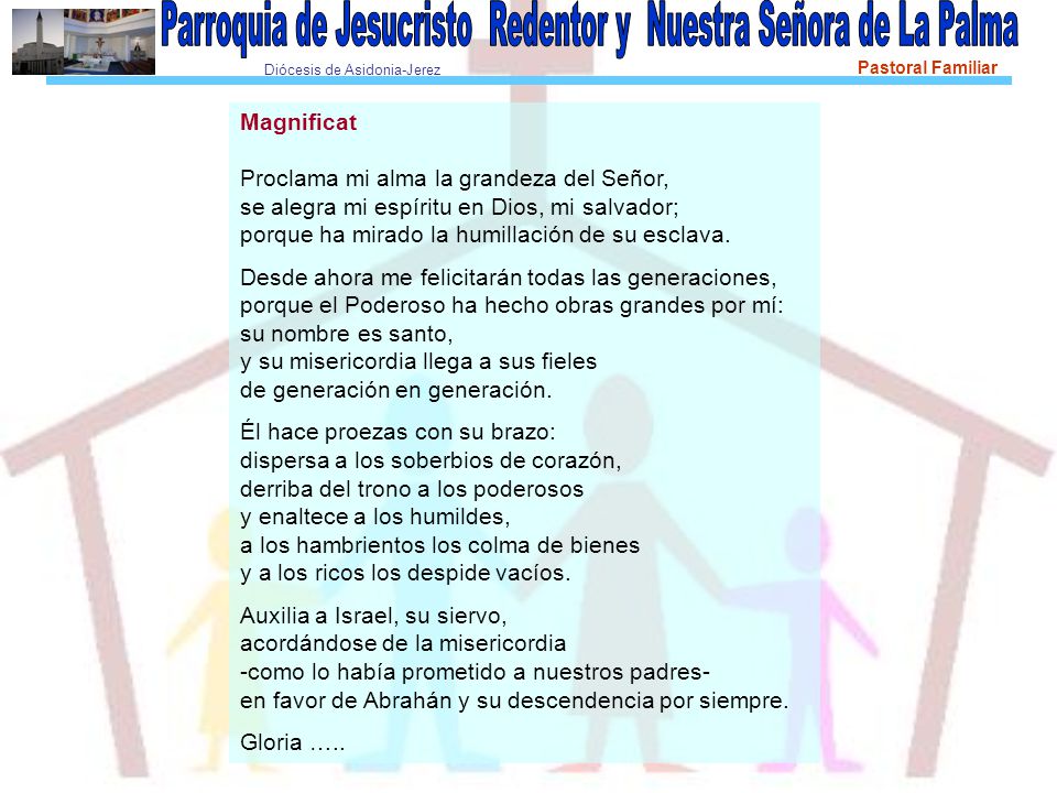 Magnificat Proclama mi alma la grandeza del Señor, se alegra mi espíritu en Dios, mi salvador; porque ha mirado la humillación de su esclava.