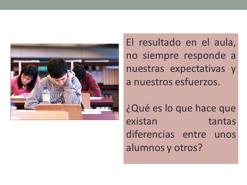 El resultado en el aula, no siempre responde a nuestras expectativas y a nuestros esfuerzos.