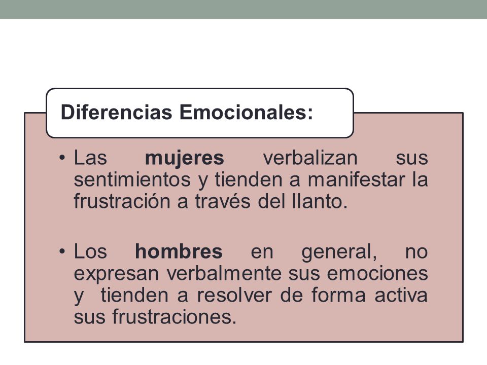 Las mujeres verbalizan sus sentimientos y tienden a manifestar la frustración a través del llanto.