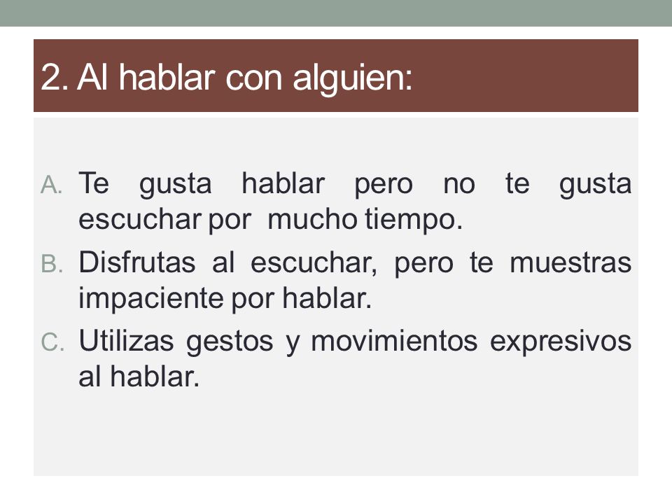2. Al hablar con alguien: Te gusta hablar pero no te gusta escuchar por mucho tiempo.