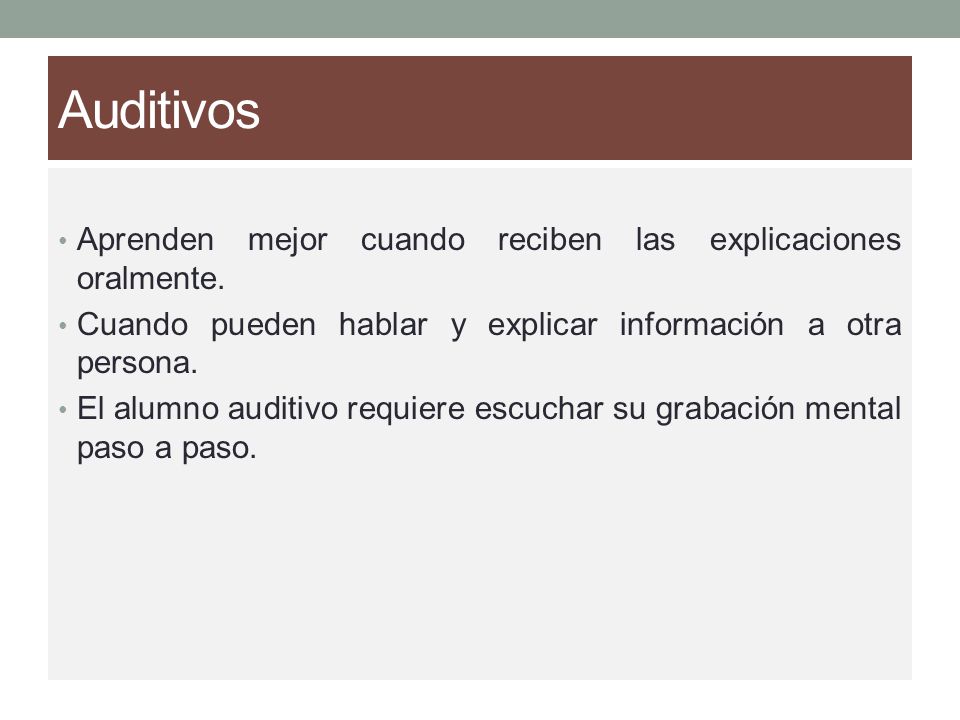 Auditivos Aprenden mejor cuando reciben las explicaciones oralmente.