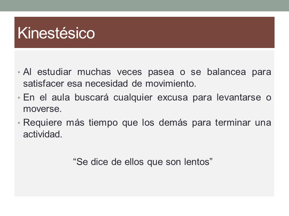 Kinestésico Al estudiar muchas veces pasea o se balancea para satisfacer esa necesidad de movimiento.