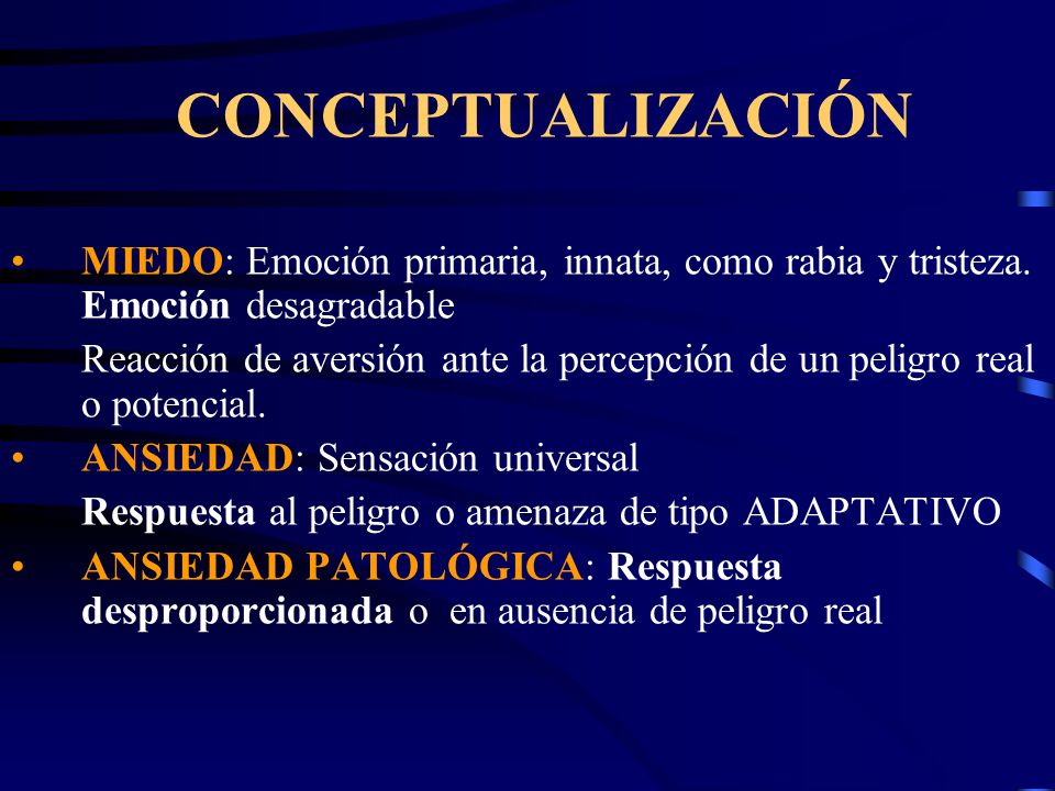 CONCEPTUALIZACIÓN MIEDO: Emoción primaria, innata, como rabia y tristeza. Emoción desagradable.