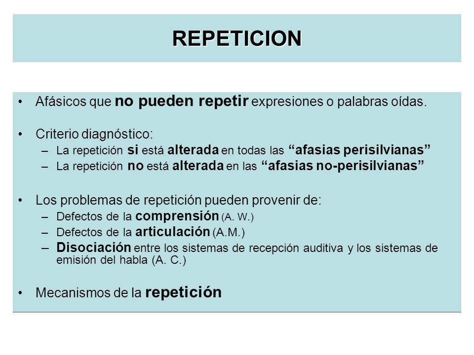 REPETICION Afásicos que no pueden repetir expresiones o palabras oídas. Criterio diagnóstico: