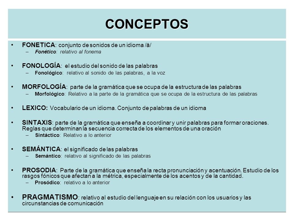 CONCEPTOS FONETICA: conjunto de sonidos de un idioma /ä/ Fonético: relativo al fonema. FONOLOGÍA: el estudio del sonido de las palabras.