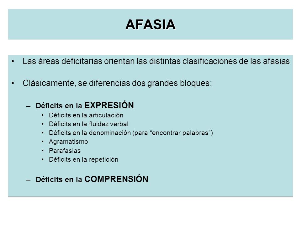 AFASIA Las áreas deficitarias orientan las distintas clasificaciones de las afasias. Clásicamente, se diferencias dos grandes bloques: