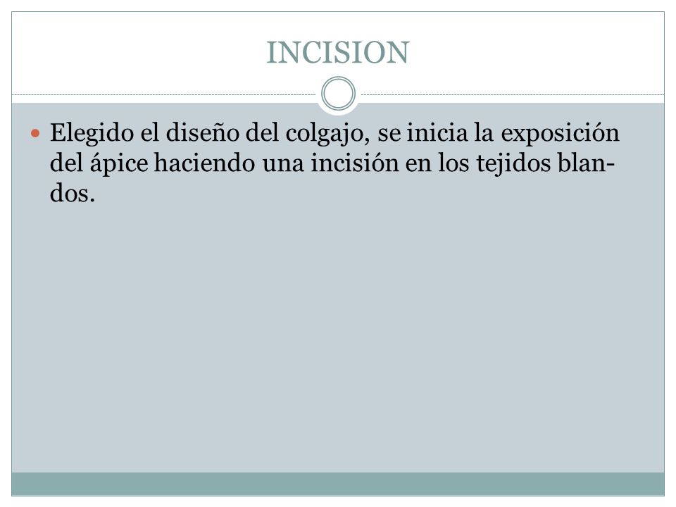 INCISION Elegido el diseño del colgajo, se inicia la expo­sición del ápice haciendo una incisión en los tejidos blan­dos.