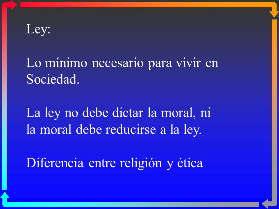 Ley: Lo mínimo necesario para vivir en. Sociedad. La ley no debe dictar la moral, ni. la moral debe reducirse a la ley.