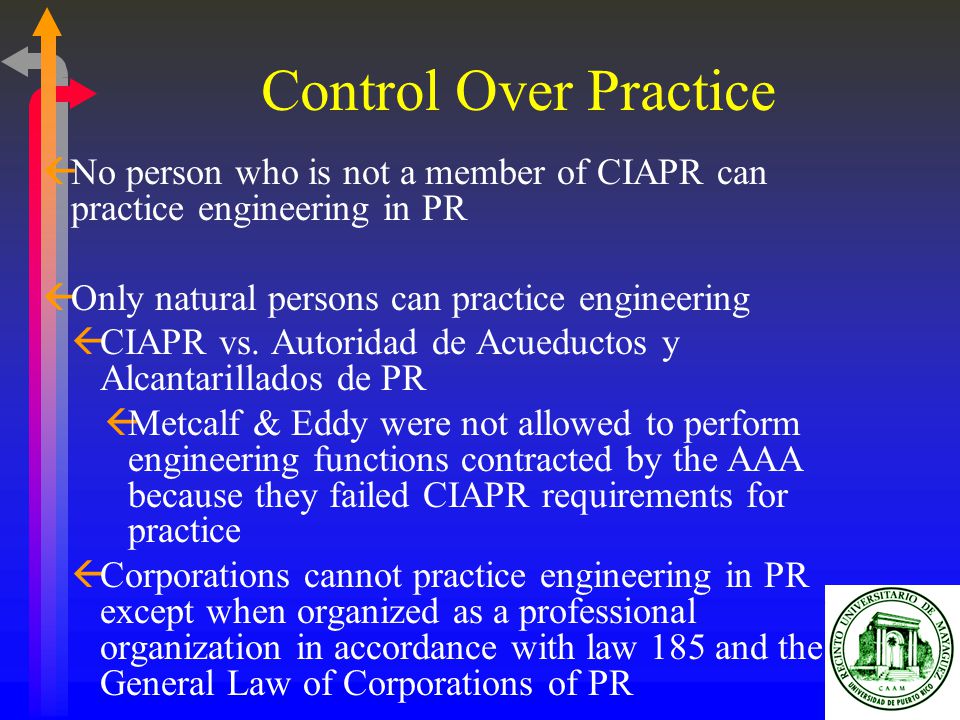 Control Over Practice No person who is not a member of CIAPR can practice engineering in PR. Only natural persons can practice engineering.